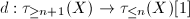 $d: \tau_{\ge n+1}(X)\rightarrow \tau_{\le n}(X)[1 ]$