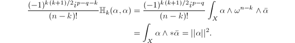 \begin{align*}
\frac{(-1)^{k(k+1)/2}i^{p-q-k}}{(n-k)!}\mathbb{H}_k(\alpha,\alpha)&=\frac{(-1)^{k(k+1)/2}i^{p-q}}{(n-k)!}\int_X\alpha\wedge\omega^{n-k}\wedge\bar\alpha\\&=\int_X\alpha\wedge *\bar\alpha=||\alpha||^2.
\end{align*}
