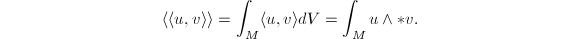 $$\langle\langle u,v\rangle\rangle=\int_M \langle u,v\rangle dV=\int_M u\wedge {*}v.$$
