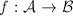 $f:\mathcal{A}\rightarrow\mathcal{B}$