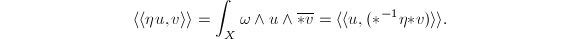 $$\langle\langle\eta u,v\rangle\rangle=\int_X \omega\wedge u\wedge\overline{*v}=\langle\langle u, ({*}^{-1}\eta{*} v)\rangle\rangle.$$
