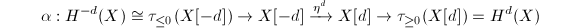 $$\alpha: H^{-d}(X)\cong\tau_{\le0}(X[-d])\rightarrow X[-d]\xrightarrow{\eta^d}X[d]\rightarrow\tau_{\ge0}(X[d])=H^d(X)$$