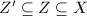 $Z'\subseteq Z\subseteq X$