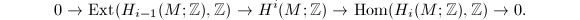 $$0\rightarrow\Ext(H_{i-1}(M;\mathbb{Z}),\mathbb{Z})\rightarrow H^i(M;\mathbb{Z})\rightarrow \Hom(H_i(M;\mathbb{Z}),\mathbb{Z})\rightarrow0.$$