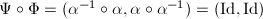 $\Psi\circ\Phi=(\alpha^{-1}\circ\alpha,\alpha\circ\alpha^{-1})=(\Id,\Id)$