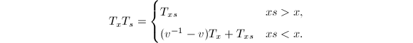 $$T_xT_s=
\begin{cases}
  T_{xs} & xs>x, \\
  (v^{-1}-v)T_x+T_{xs} & xs<x.
\end{cases}$$