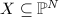 $X\subseteq \mathbb{P}^N$