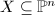 $X\subseteq \mathbb{P}^n$