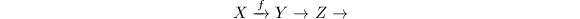 $$X\xrightarrow{f}Y\rightarrow Z\rightarrow$$
