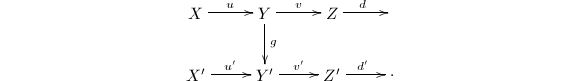 $$\xymatrix{ X \ar[r]^u& Y\ar[r]^v \ar[d]^g& Z\ar[r]^d & \\ X'\ar[r]^{u'} & Y'\ar[r]^{v'} & Z'\ar[r]^{d'} &.}$$
