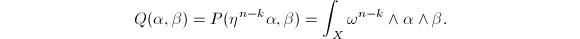 $$Q(\alpha,\beta)=P(\eta^{n-k}\alpha, \beta)=\int_X\omega^{n-k}\wedge\alpha\wedge\beta.$$