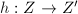 $h: Z\rightarrow Z'$