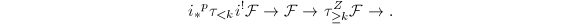 $$i_*{}^p\tau_{<k}i^!\mathcal{F}\rightarrow\mathcal{F}\rightarrow\tau_{\ge k}^Z\mathcal{F}\rightarrow.$$