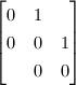 $\begin{bmatrix}
  0 & 1 & \\
  0 & 0 & 1 \\
  & 0 &0
\end{bmatrix}$