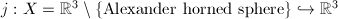 $j: X=\mathbb{R}^3\setminus\{\text{Alexander horned sphere}\}\hookrightarrow \mathbb{R}^3$