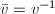 $\bar v=v^{-1}$