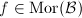 $f\in \mathrm{Mor}(\mathcal{B})$