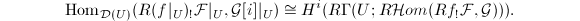 $$\Hom_{\mathcal{D}(U)}(R(f|_U)_!\mathcal{F}|_U, \mathcal{G}[i]|_U)\cong H^i(R\Gamma(U; R\mathcal{H}om(Rf_!\mathcal{F},\mathcal{G}))).$$