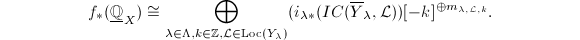 $$f_*(\underline{\mathbb{Q}}_X)\cong\bigoplus_{\lambda\in \Lambda,k\in \mathbb{Z},\mathcal{L}\in \mathrm{Loc}(Y_\lambda) }(i_{\lambda*}(IC(\overline{Y}_\lambda,\mathcal{L}))[-k]^{\oplus m_{\lambda,\mathcal{L},k}}.$$