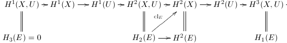 $$\xymatrix@!C=.9cm{
  H^1(X, U) \ar[r] \ar@{=}[d]& H^1(X)\ar[r] & H^1(U\ar[r]) & H^2(X, U)\ar[r]\ar@{=}[d] & H^2(X)\ar[r]\ar@{=}[d]& H^2(U) \ar[r] & H^3(X,U)\ar@{=}[d]\ar[r] & H^3(X) \ar@{=}[d]\\
  H_3(E)=0 & & & H_2(E) \ar[ur]^{\mathrm{cl}_E} \ar[r] & H^2(E) & & H_1(E) & H^3(E)=0
}$$