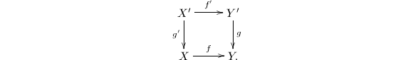 $$\xymatrix{ X'\ar[d]_{g'} \ar[r]^{f'} & Y'\ar[d]^{g}  \\ X \ar[r]^f& Y.}$$