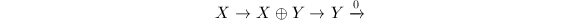 $$X\rightarrow X\oplus Y\rightarrow Y\xrightarrow{0}$$