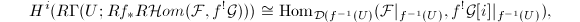 $$H^i(R\Gamma(U; Rf_*R\mathcal{H}om(\mathcal{F},f^!\mathcal{G})))\cong \Hom_{\mathcal{D}(f^{-1}(U)}(\mathcal{F}|_{f^{-1}(U)}, f^!\mathcal{G}[i]|_{f^{-1}(U)}),$$