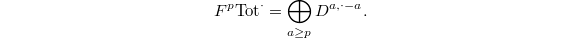 $$F^p\mathrm{Tot}^\cdot=\bigoplus_{a\ge p} D^{a,\cdot-a}.$$