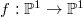 $f:\mathbb{P}^1\rightarrow\mathbb{P}^1$