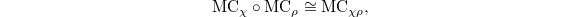 $$\mathrm{MC}_\chi\circ\mathrm{MC}_\rho\cong\mathrm{MC}_{\chi\rho},$$
