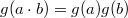 $g(a\cdot b)=g(a)g(b)$