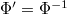 $\Phi'{}=\Phi^{-1}$
