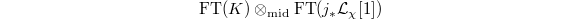 $$\mathrm{FT}(K) \otimes_\mathrm{mid} \mathrm{FT}(j_*\mathcal{L}_\chi[ 1 ])$$