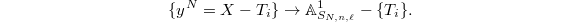 $$\{y^N=X-T_i\}\rightarrow \mathbb{A}_{S_{N,n,\ell}}^1-\{T_i\}.$$