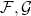 $\mathcal{F},\mathcal{G}$