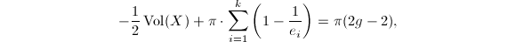 $$-\frac{1}{2}\Vol(X)+\pi\cdot\sum_{i=1}^k\left(1-\frac{1}{e_i}\right)=\pi (2g-2),$$