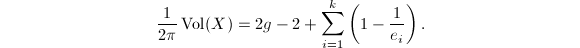 $$\frac{1}{2\pi}\Vol(X)=2g-2+\sum_{i=1}^k\left(1-\frac{1}{e_i}\right).$$