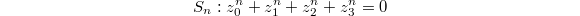 $$S_n: z_0^n+z_1^n+z_2^n+z_3^n=0$$