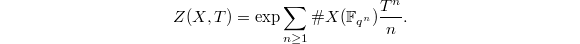 $$Z(X,T)=\exp \sum_{n\ge1}\#X(\mathbb{F}_{q^n})\frac{T^n}{n}.$$