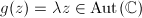 $g(z)=\lambda z\in \Aut(\mathbb{C})$