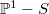 $\mathbb{P}^1-S$