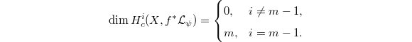 \begin{equation*}
\dim H^i_c(X, f^*\mathcal{L}_\psi)=
\begin{cases}
0, & i\ne m-1, \\
m, & i=m-1.
\end{cases}
\end{equation*}