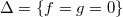 $\Delta=\{f=g=0\}$