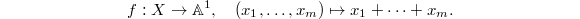 $$f: X\rightarrow\mathbb{A}^1, \quad(x_1,\ldots, x_m)\mapsto x_1+\cdots +x_m.$$